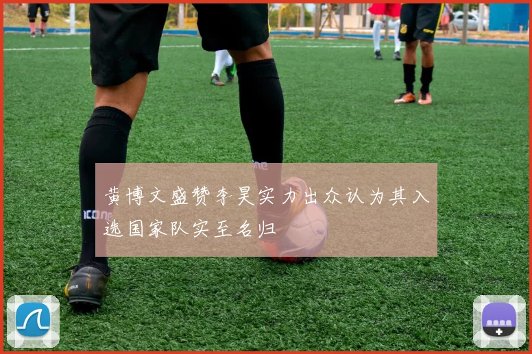黄博文盛赞李昊实力出众认为其入选国家队实至名归