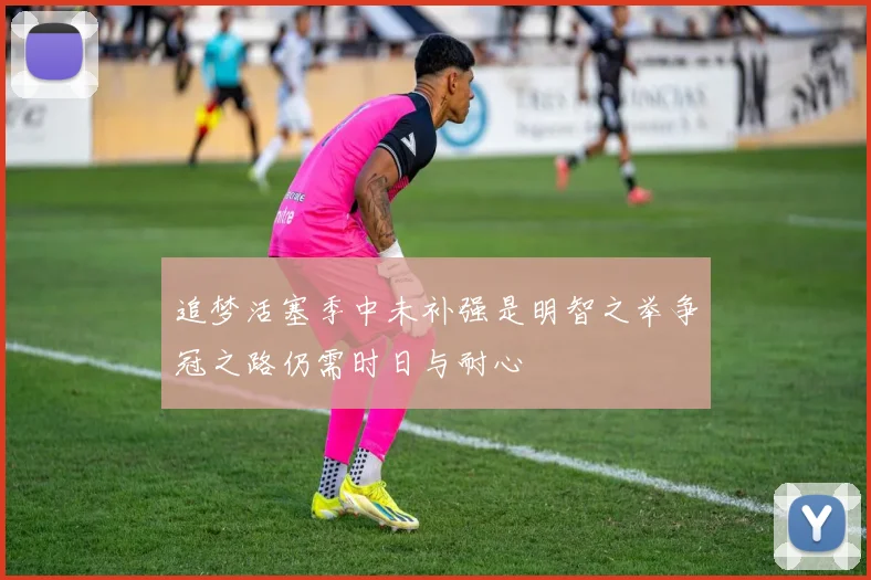 追梦活塞季中未补强是明智之举争冠之路仍需时日与耐心